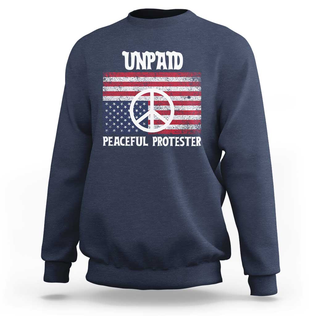 Unpaid Peaceful Protester Sweatshirt Peace Sign Anti War Patriotic US Flag