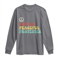 Unpaid Peaceful Protester Long Sleeve Shirt Political Resistance Movement