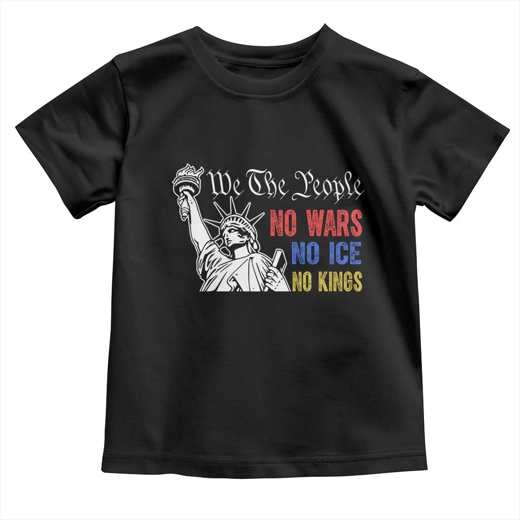 No Kings No ICE No Wars Toddler T Shirt Statue of Liberty We The People Freedom