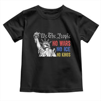 No Kings No ICE No Wars Toddler T Shirt Statue of Liberty We The People Freedom