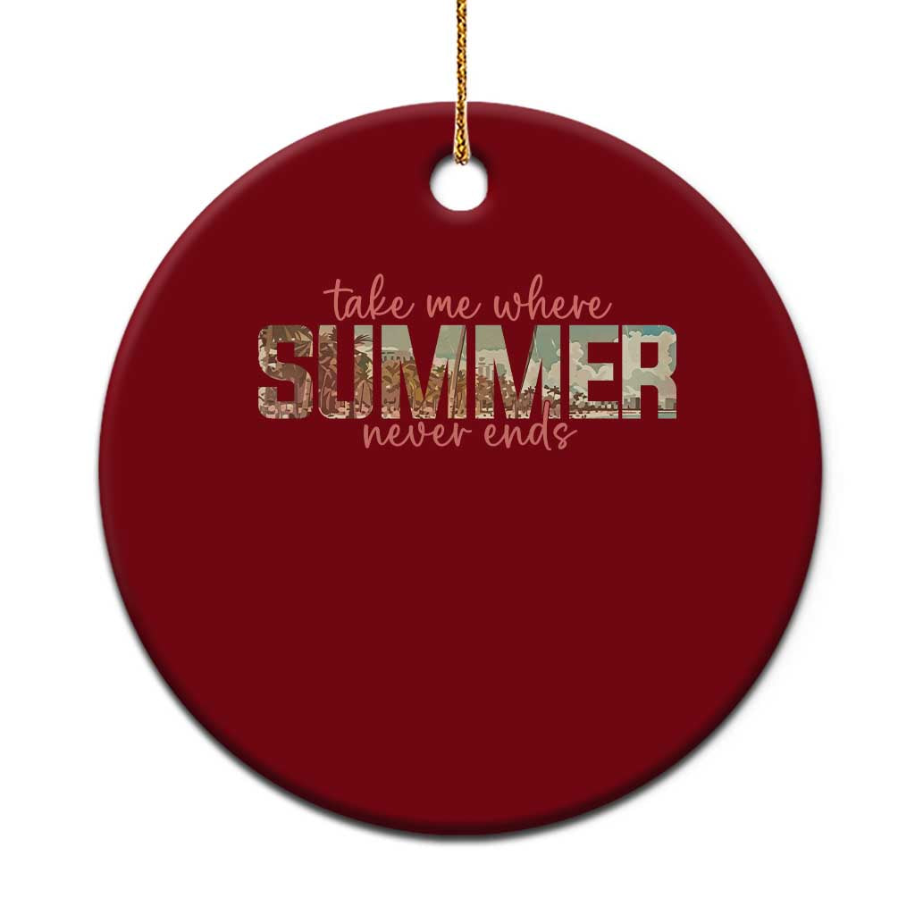 Take Me Where Summer Never Ends Ceramic Ornament Summer Beach Vacation