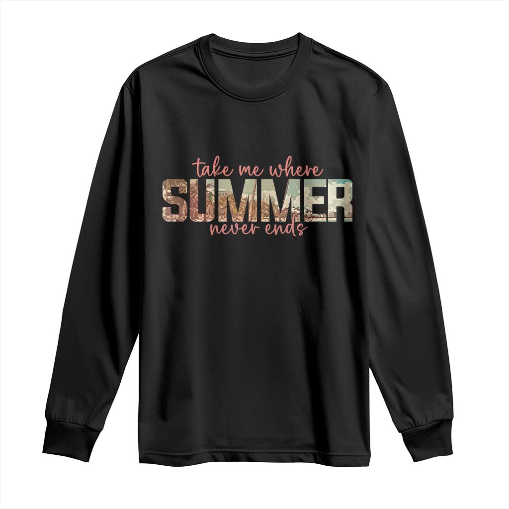 Take Me Where Summer Never Ends Long Sleeve Shirt Summer Beach Vacation