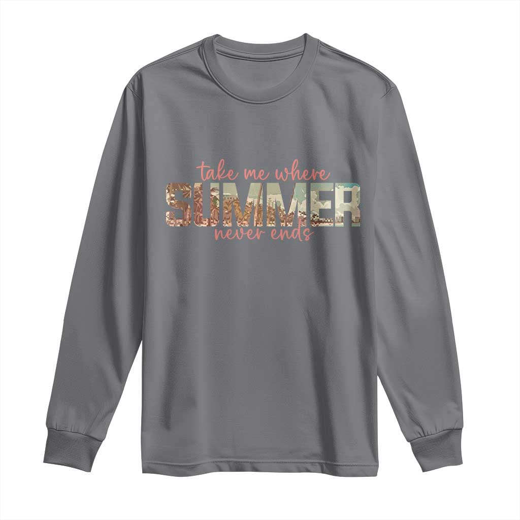 Take Me Where Summer Never Ends Long Sleeve Shirt Summer Beach Vacation