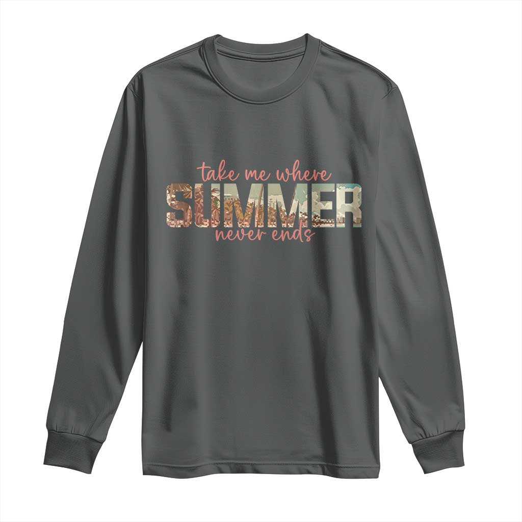 Take Me Where Summer Never Ends Long Sleeve Shirt Summer Beach Vacation
