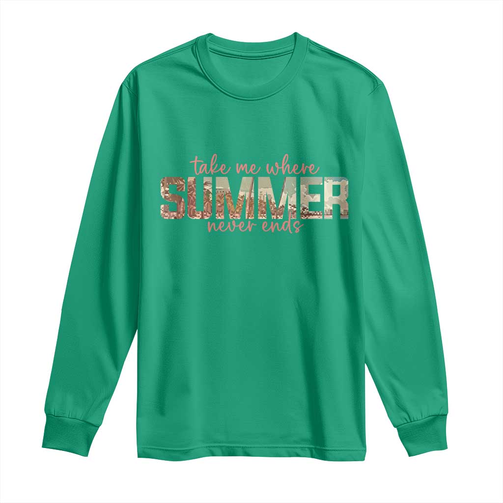 Take Me Where Summer Never Ends Long Sleeve Shirt Summer Beach Vacation