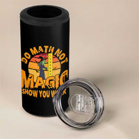 Funny Math Teacher 4 in 1 Can Cooler Tumbler Do Math Not Magic Show Your Work Back To School