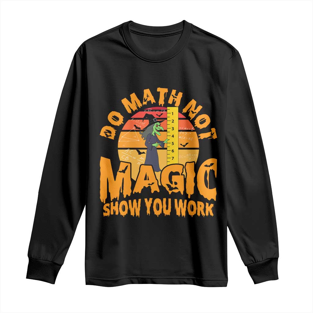 Funny Math Teacher Long Sleeve Shirt Do Math Not Magic Show Your Work Back To School - Wonder Print Shop