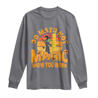 Funny Math Teacher Long Sleeve Shirt Do Math Not Magic Show Your Work Back To School - Wonder Print Shop