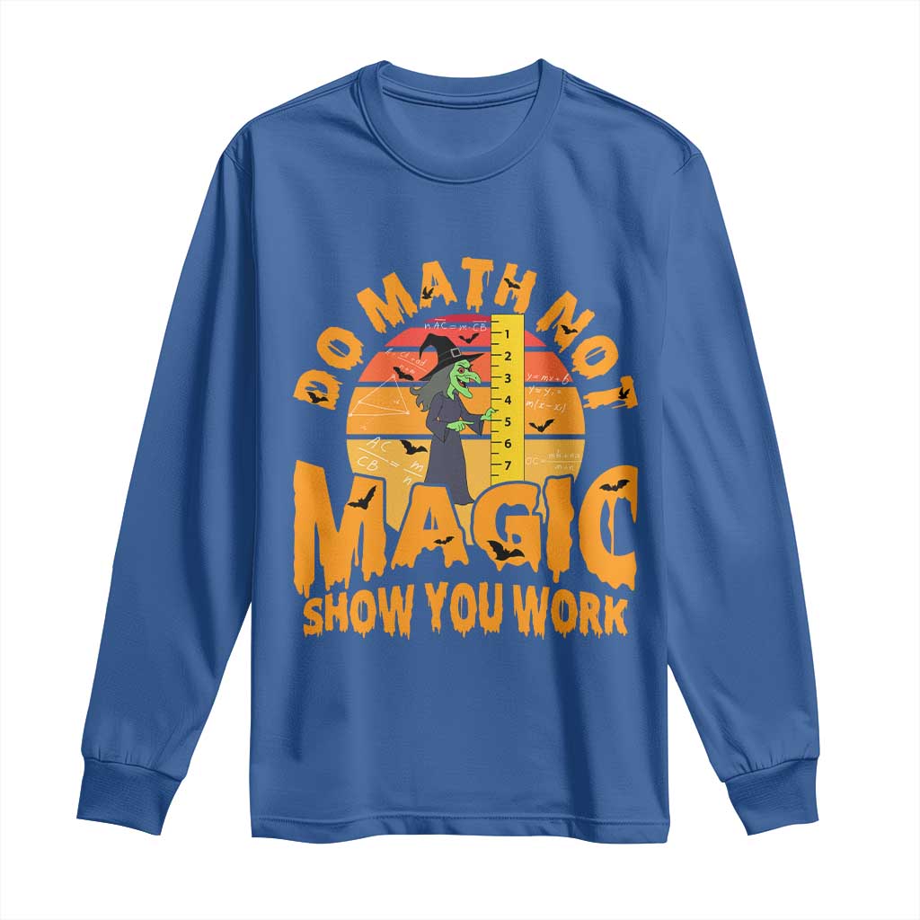 Funny Math Teacher Long Sleeve Shirt Do Math Not Magic Show Your Work Back To School - Wonder Print Shop