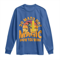 Funny Math Teacher Long Sleeve Shirt Do Math Not Magic Show Your Work Back To School - Wonder Print Shop