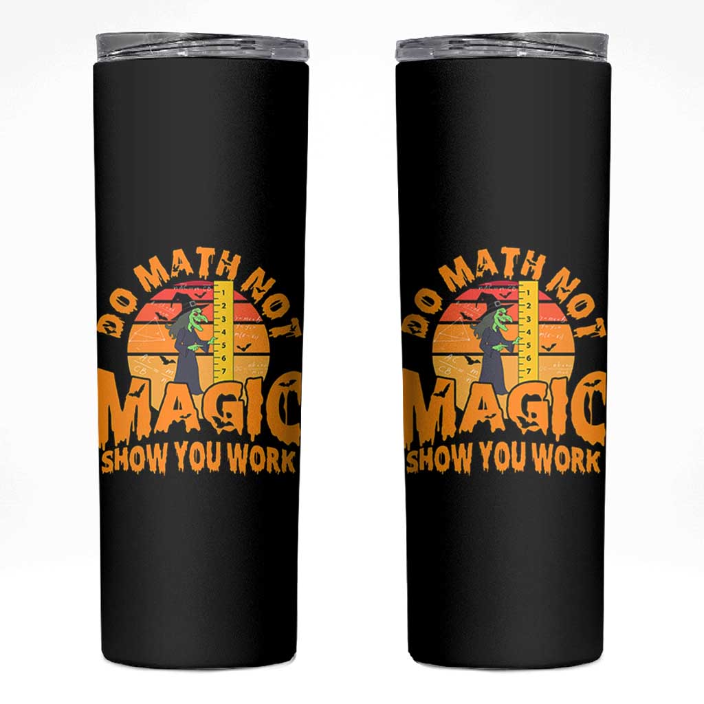 Funny Math Teacher Skinny Tumbler Do Math Not Magic Show Your Work Back To School