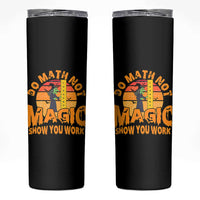 Funny Math Teacher Skinny Tumbler Do Math Not Magic Show Your Work Back To School