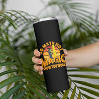 Funny Math Teacher Skinny Tumbler Do Math Not Magic Show Your Work Back To School