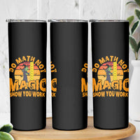 Funny Math Teacher Skinny Tumbler Do Math Not Magic Show Your Work Back To School