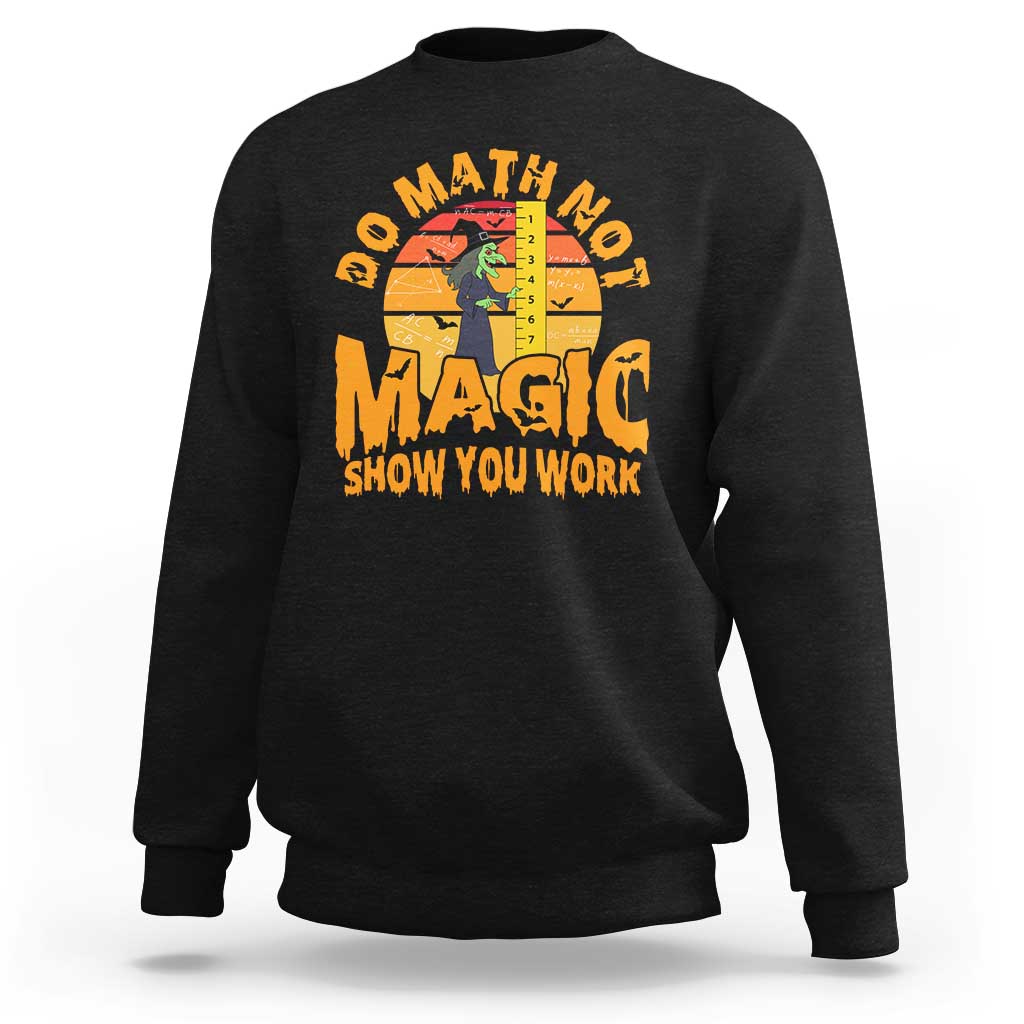 Funny Math Teacher Sweatshirt Do Math Not Magic Show Your Work Back To School - Wonder Print Shop