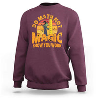 Funny Math Teacher Sweatshirt Do Math Not Magic Show Your Work Back To School - Wonder Print Shop