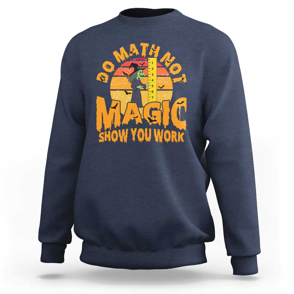 Funny Math Teacher Sweatshirt Do Math Not Magic Show Your Work Back To School - Wonder Print Shop