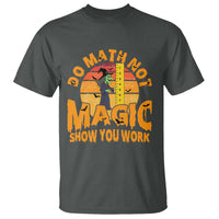 Funny Math Teacher T Shirt Do Math Not Magic Show Your Work Back To School - Wonder Print Shop
