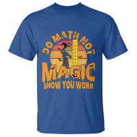 Funny Math Teacher T Shirt Do Math Not Magic Show Your Work Back To School - Wonder Print Shop