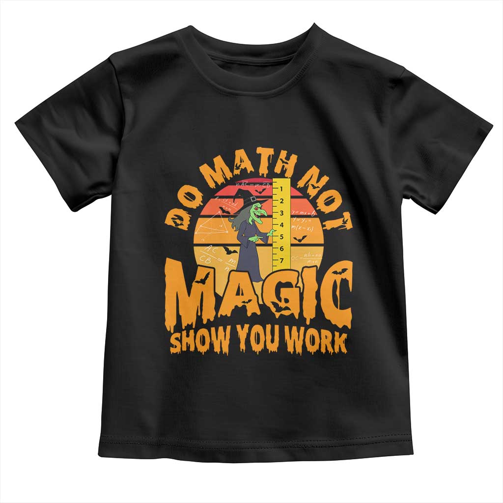 Funny Math Teacher Toddler T Shirt Do Math Not Magic Show Your Work Back To School - Wonder Print Shop