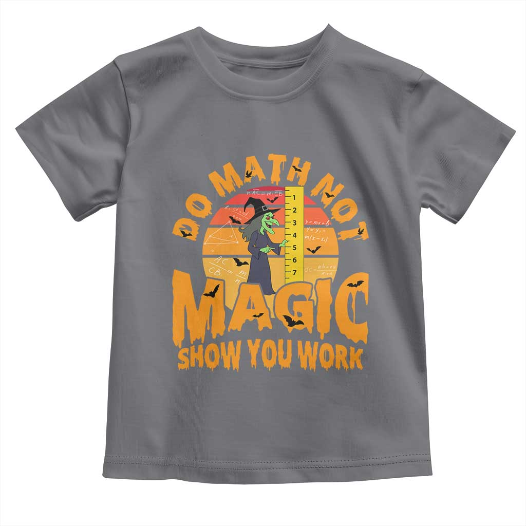 Funny Math Teacher Toddler T Shirt Do Math Not Magic Show Your Work Back To School - Wonder Print Shop