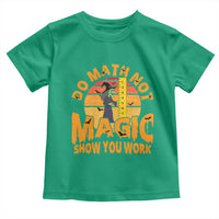Funny Math Teacher Toddler T Shirt Do Math Not Magic Show Your Work Back To School - Wonder Print Shop