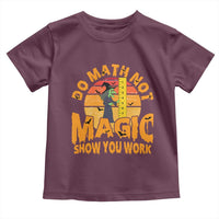 Funny Math Teacher Toddler T Shirt Do Math Not Magic Show Your Work Back To School - Wonder Print Shop