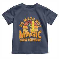 Funny Math Teacher Toddler T Shirt Do Math Not Magic Show Your Work Back To School - Wonder Print Shop