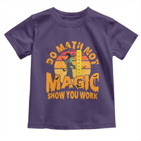 Funny Math Teacher Toddler T Shirt Do Math Not Magic Show Your Work Back To School - Wonder Print Shop