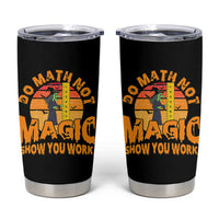 Funny Math Teacher Tumbler Cup Do Math Not Magic Show Your Work Back To School
