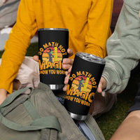 Funny Math Teacher Tumbler Cup Do Math Not Magic Show Your Work Back To School