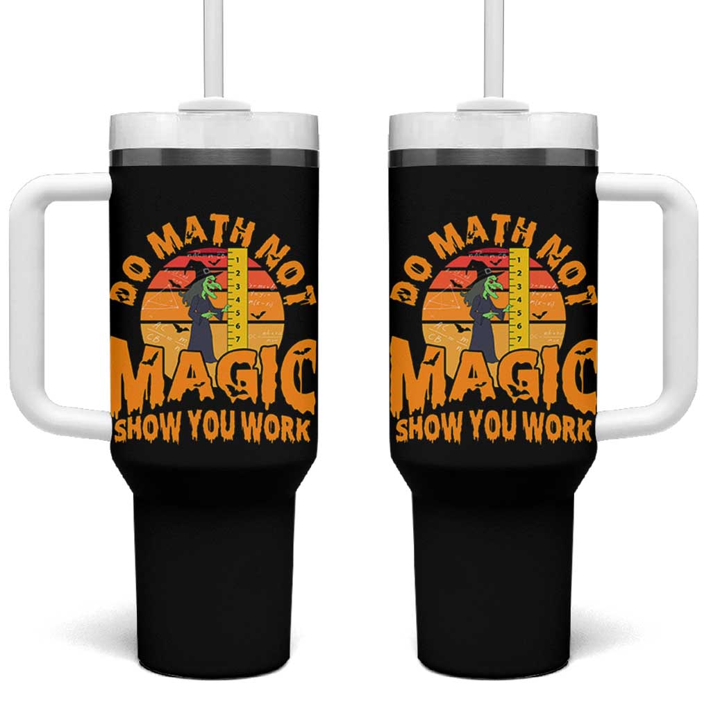 Funny Math Teacher Tumbler With Handle Do Math Not Magic Show Your Work Back To School