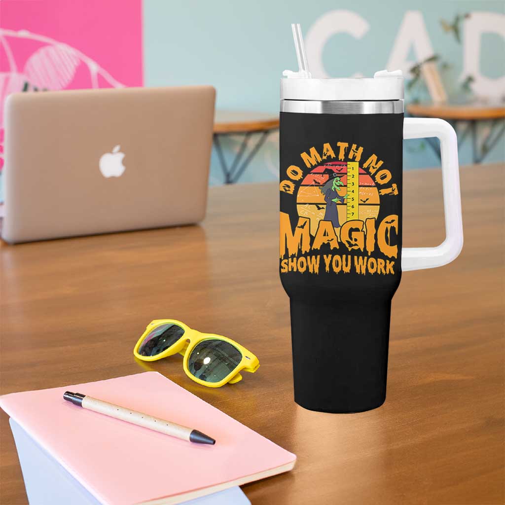 Funny Math Teacher Tumbler With Handle Do Math Not Magic Show Your Work Back To School