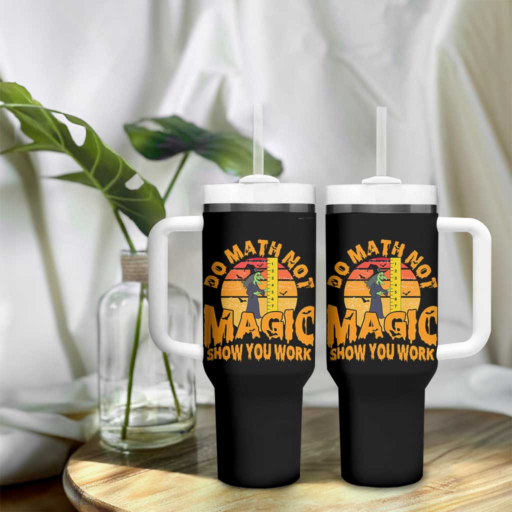 Funny Math Teacher Tumbler With Handle Do Math Not Magic Show Your Work Back To School