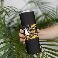Funny Penguin Math Lover Skinny Tumbler I Did The Math The Answer Is Penguin