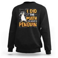 Funny Penguin Math Lover Sweatshirt I Did The Math The Answer Is Penguin - Wonder Print Shop