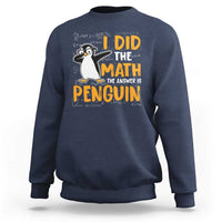 Funny Penguin Math Lover Sweatshirt I Did The Math The Answer Is Penguin - Wonder Print Shop