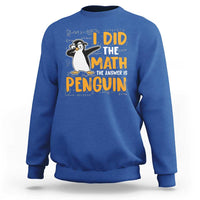 Funny Penguin Math Lover Sweatshirt I Did The Math The Answer Is Penguin - Wonder Print Shop