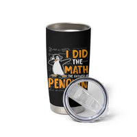 Funny Penguin Math Lover Tumbler Cup I Did The Math The Answer Is Penguin