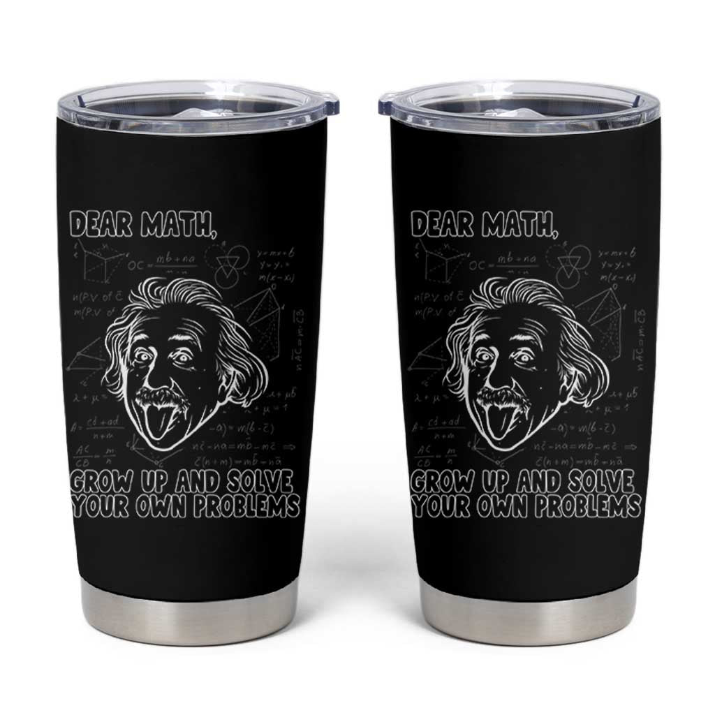 Dear Math Grow Up And Solve Your Own Problems Tumbler Cup Funny Math Saying