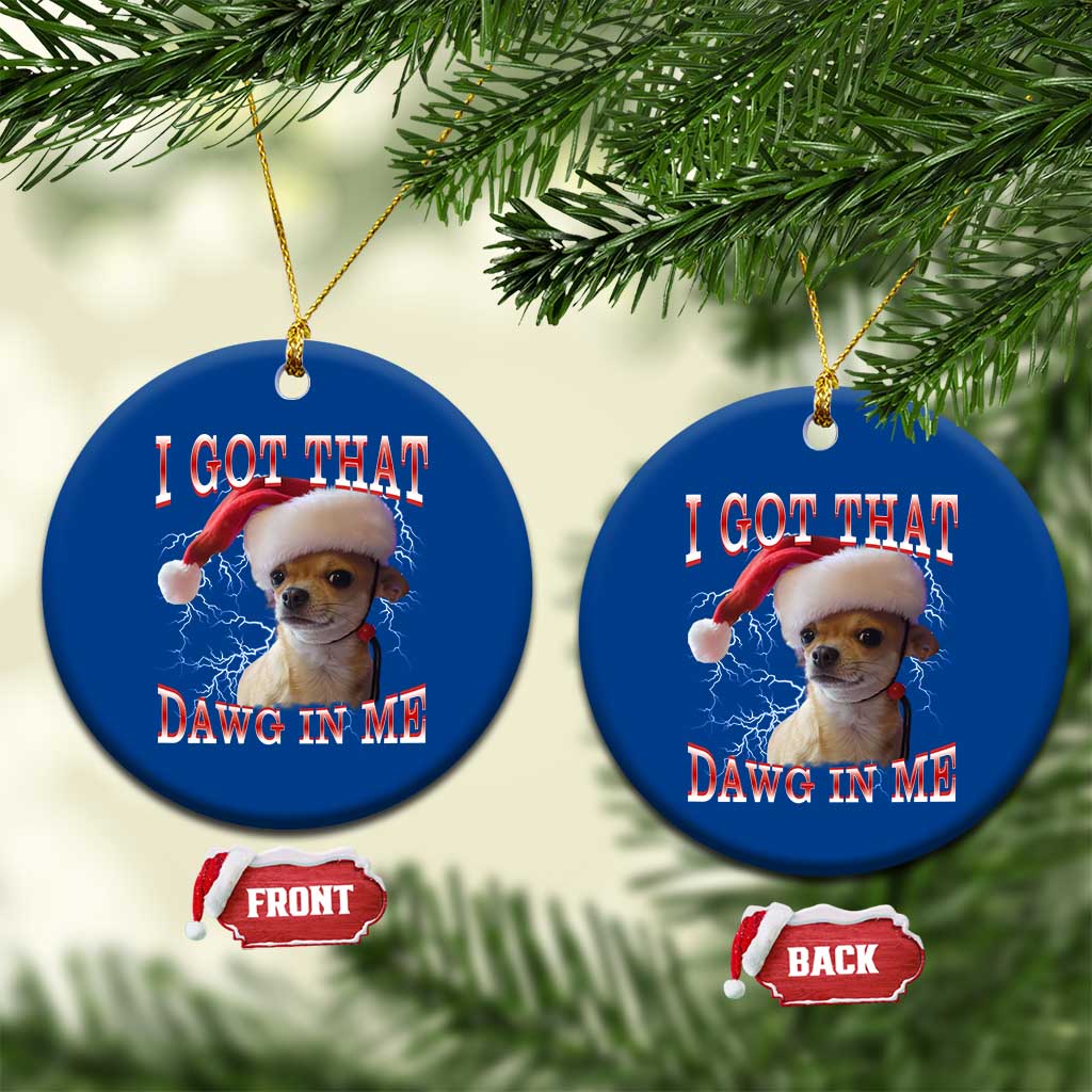 Funny Chihuahua Xmas Meme Ceramic Ornament I Got That Dawg In Me - Wonder Print Shop