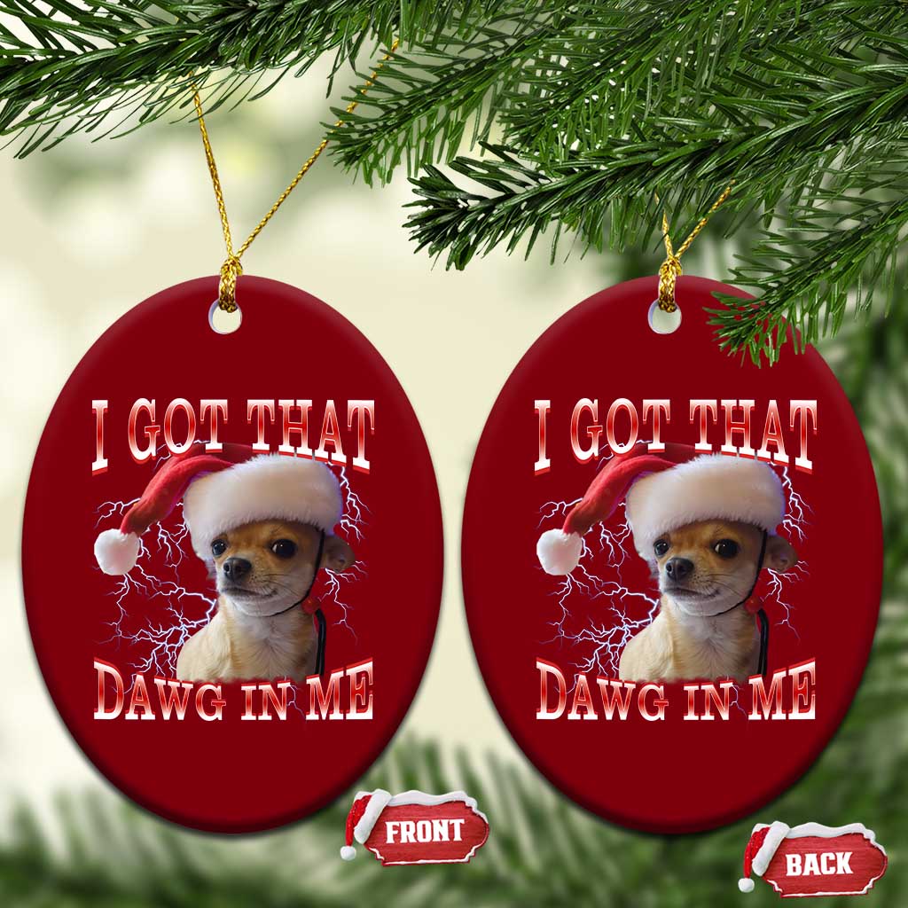 Funny Chihuahua Xmas Meme Ceramic Ornament I Got That Dawg In Me - Wonder Print Shop