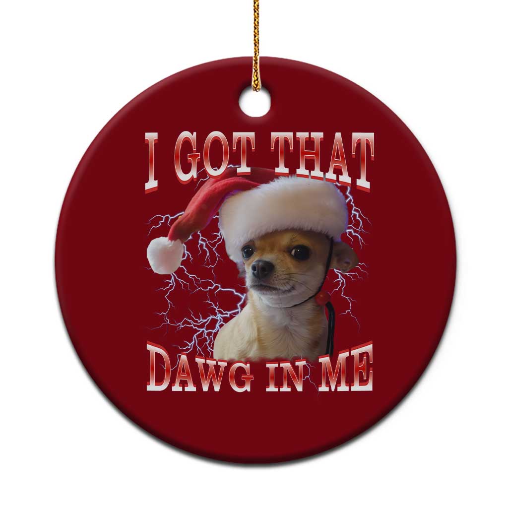 Funny Chihuahua Xmas Meme Ceramic Ornament I Got That Dawg In Me - Wonder Print Shop