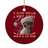Funny Chihuahua Xmas Meme Ceramic Ornament I Got That Dawg In Me - Wonder Print Shop