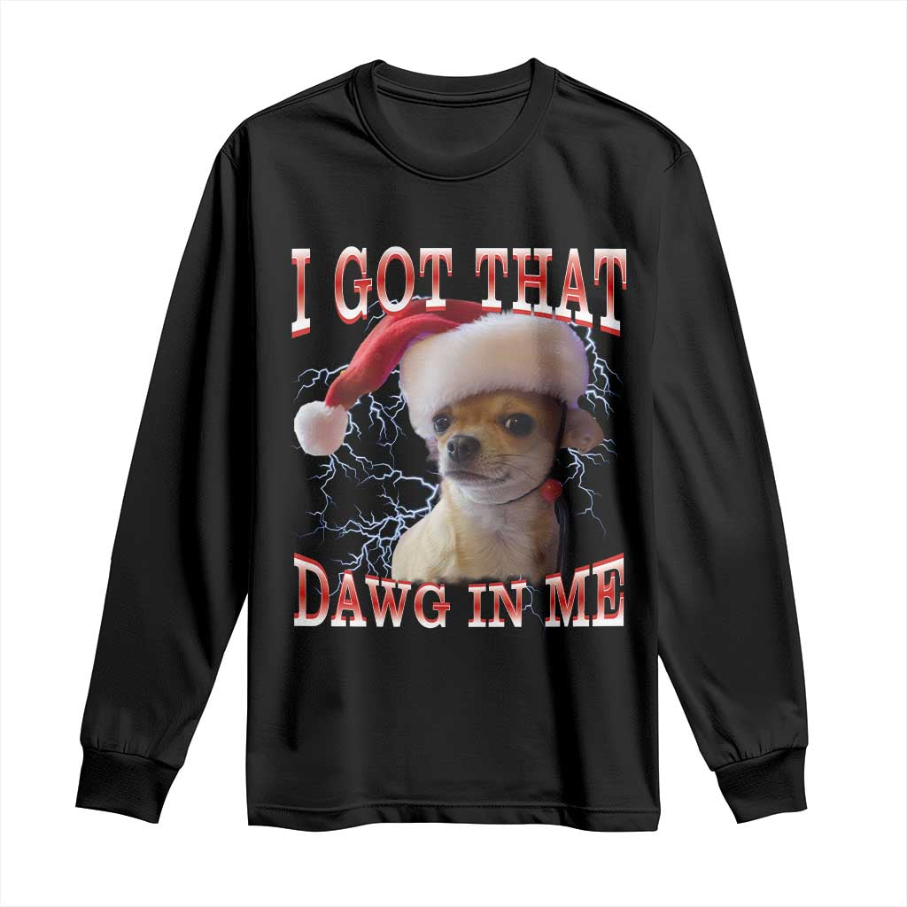 Funny Chihuahua Christmas Meme Long Sleeve Shirt I Got That Dawg In Me - Wonder Print Shop