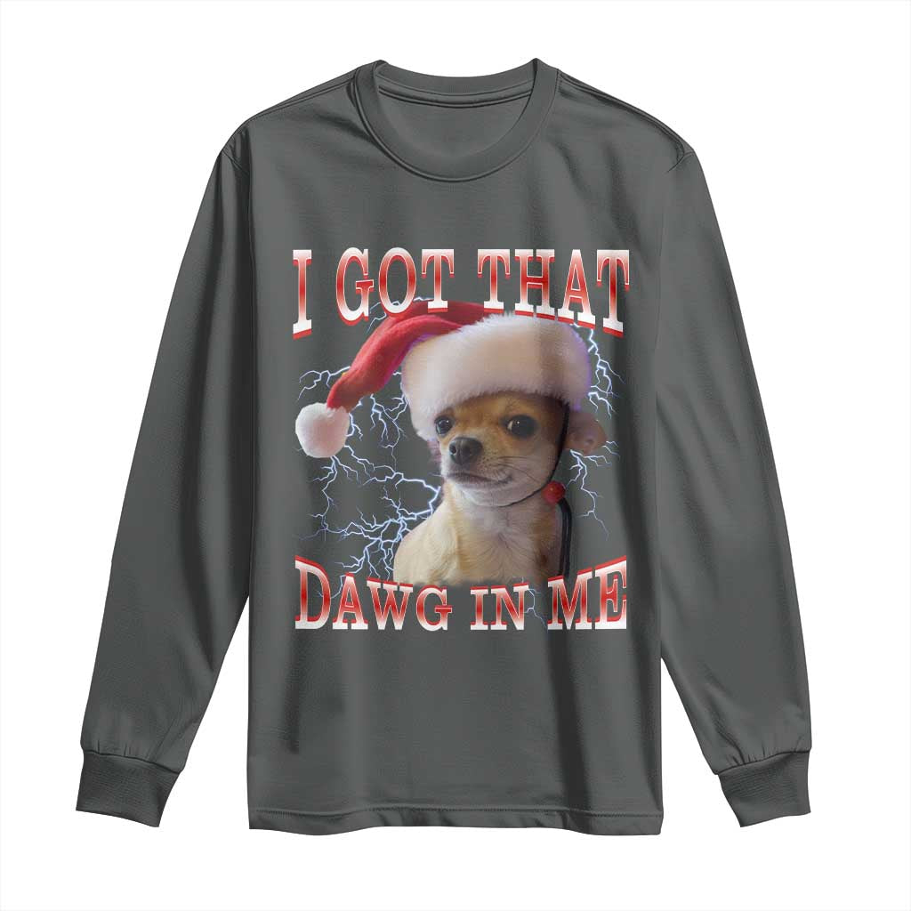 Funny Chihuahua Christmas Meme Long Sleeve Shirt I Got That Dawg In Me - Wonder Print Shop