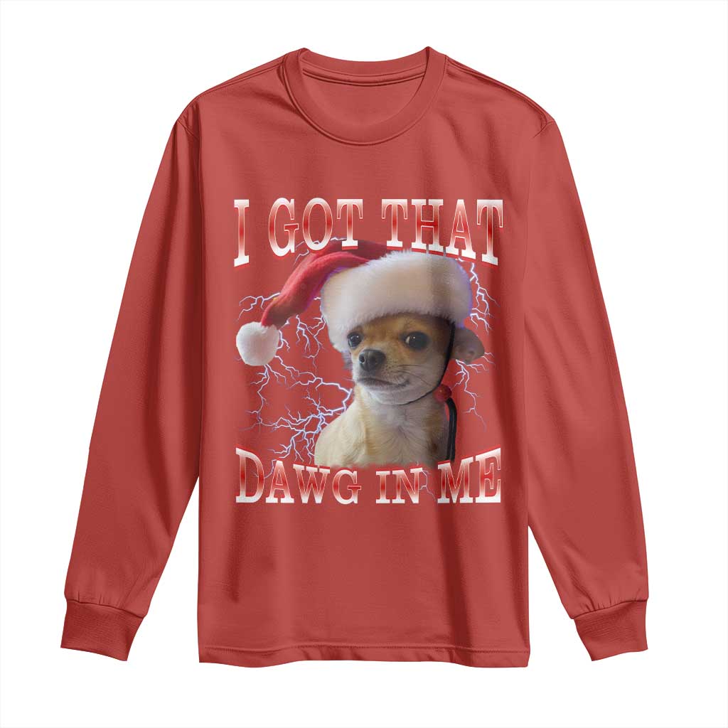 Funny Chihuahua Christmas Meme Long Sleeve Shirt I Got That Dawg In Me - Wonder Print Shop