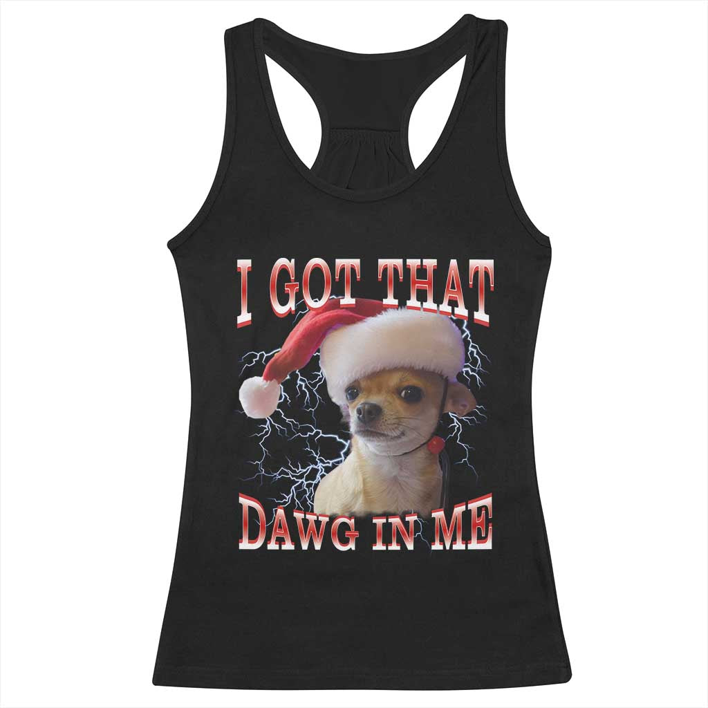 Funny Chihuahua Christmas Meme Racerback Tank Top I Got That Dawg In Me - Wonder Print Shop