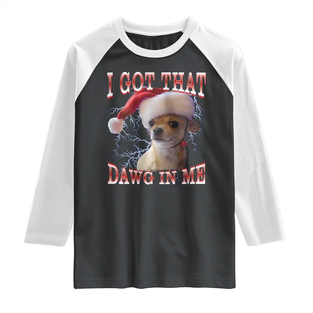 Funny Chihuahua Christmas Meme Raglan Shirt I Got That Dawg In Me - Wonder Print Shop