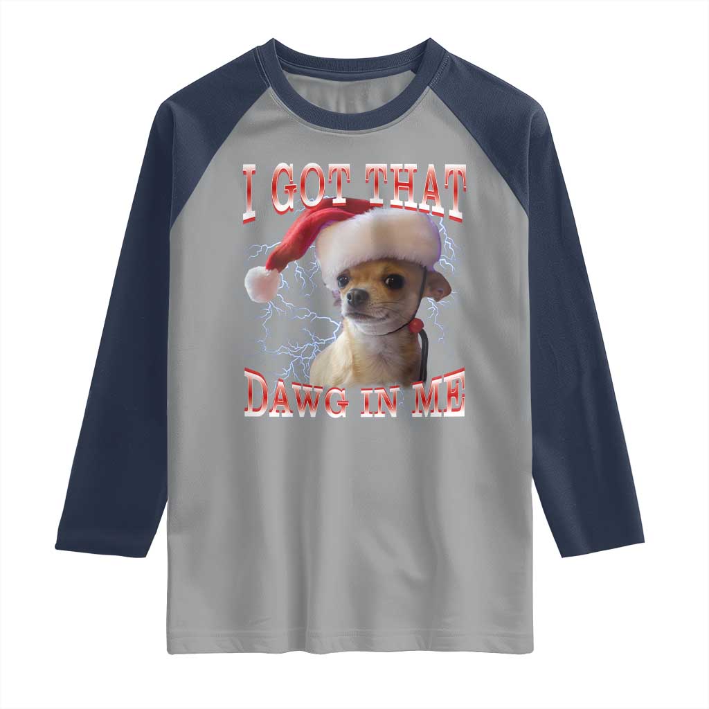 Funny Chihuahua Christmas Meme Raglan Shirt I Got That Dawg In Me - Wonder Print Shop